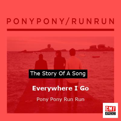 Everywhere I Go – Pony Pony Run Run