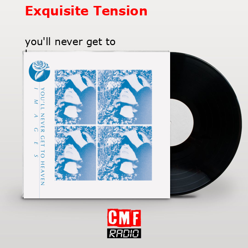 Exquisite Tension – you’ll never get to heaven