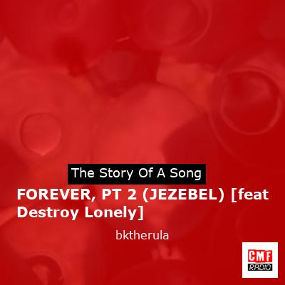 FOREVER, PT 2 (JEZEBEL) [feat Destroy Lonely] – bktherula