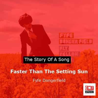 Faster Than The Setting Sun – Fyfe Dangerfield