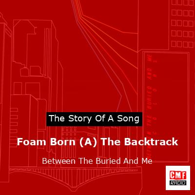 Foam Born (A) The Backtrack – Between The Buried And Me
