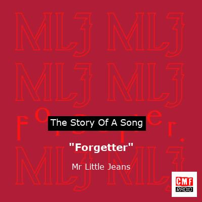 “Forgetter” – Mr Little Jeans