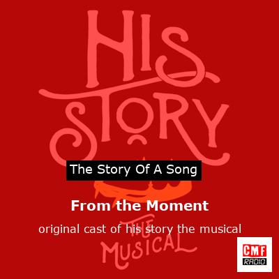 From the Moment – original cast of his story the musical
