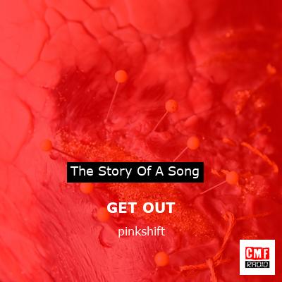 GET OUT – pinkshift