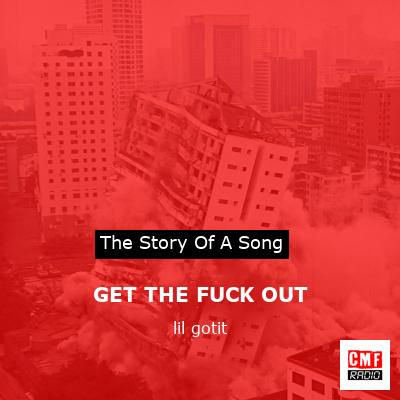 GET THE FUCK OUT – lil gotit