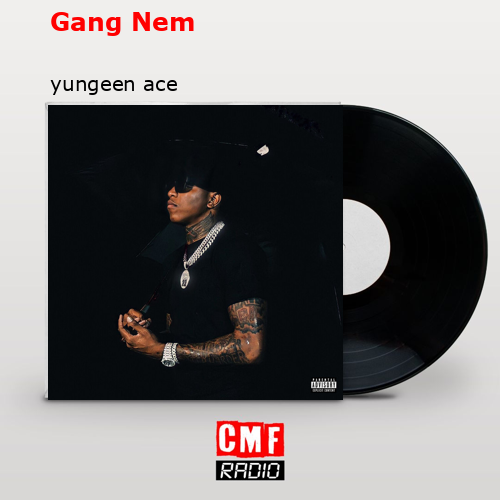 Gang Nem – yungeen ace