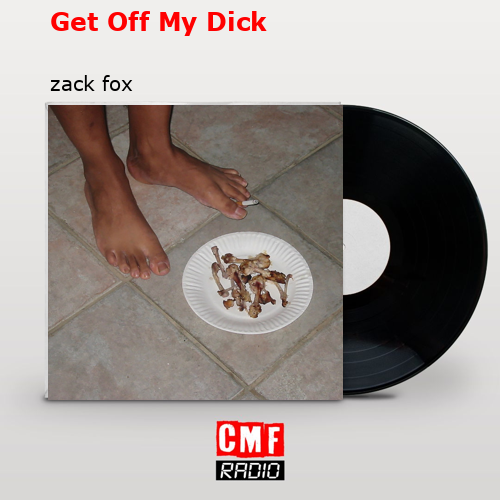 Get Off My Dick – zack fox