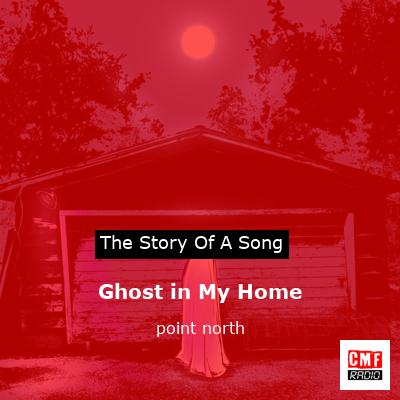 Ghost in My Home – point north