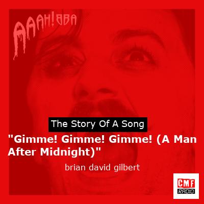 “Gimme! Gimme! Gimme! (A Man After Midnight)” – brian david gilbert