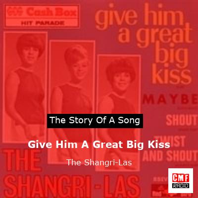 Give Him A Great Big Kiss – The Shangri-Las