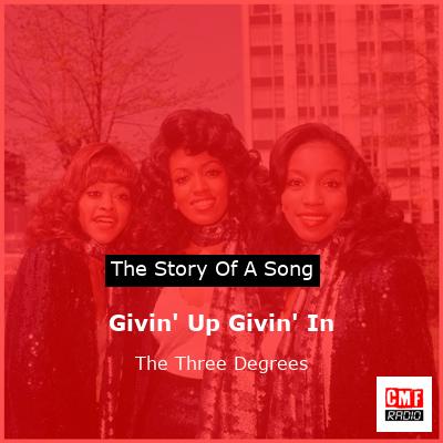 Givin’ Up Givin’ In – The Three Degrees