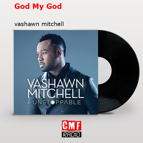 God My God – vashawn mitchell