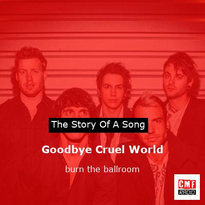 Goodbye Cruel World – burn the ballroom