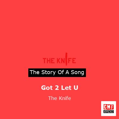 Got 2 Let U – The Knife
