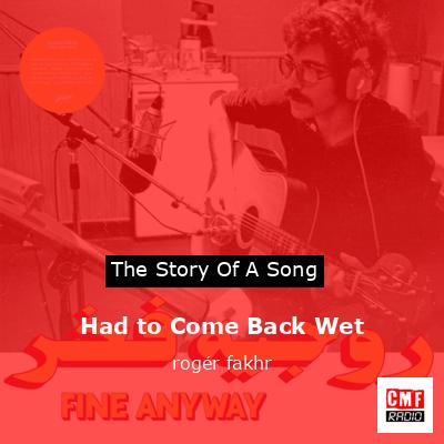 Had to Come Back Wet – rogér fakhr