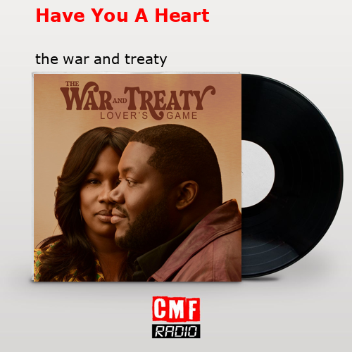 Have You A Heart – the war and treaty