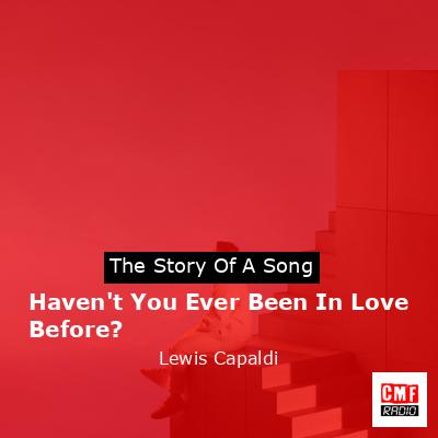 Haven’t You Ever Been In Love Before? – Lewis Capaldi