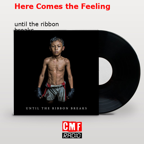 Here Comes the Feeling – until the ribbon breaks