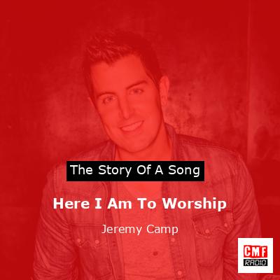 Here I Am To Worship – Jeremy Camp