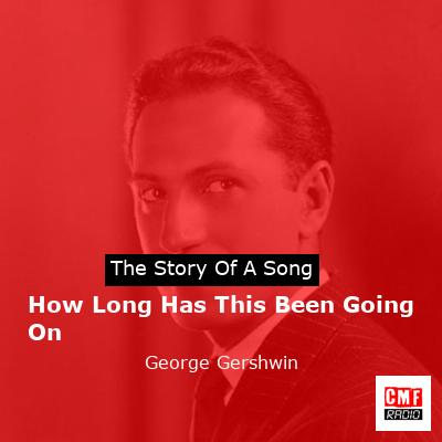 How Long Has This Been Going On – George Gershwin