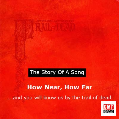 How Near, How Far – …and you will know us by the trail of dead