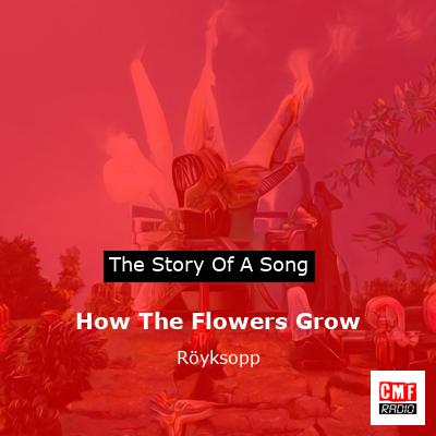How The Flowers Grow – Röyksopp