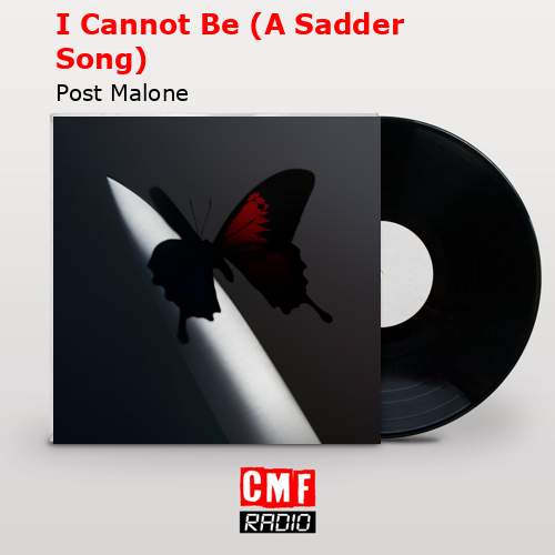 I Cannot Be (A Sadder Song) – Post Malone