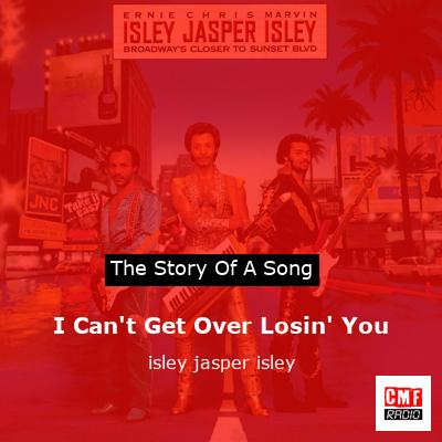 I Can’t Get Over Losin’ You – isley jasper isley