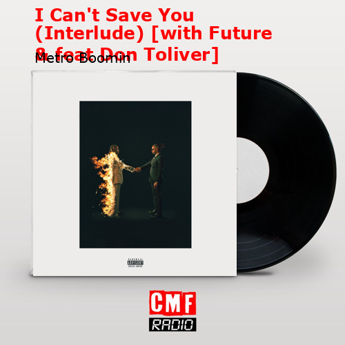 I Can’t Save You (Interlude) [with Future & feat Don Toliver] – Metro Boomin