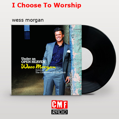 I Choose To Worship – wess morgan