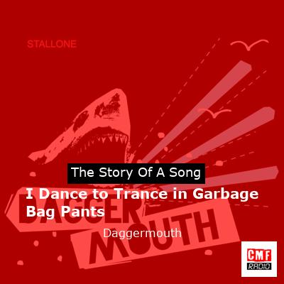 I Dance to Trance in Garbage Bag Pants – Daggermouth
