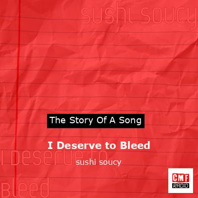 I Deserve to Bleed – sushi soucy