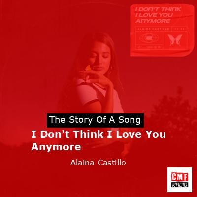 I Don’t Think I Love You Anymore – Alaina Castillo