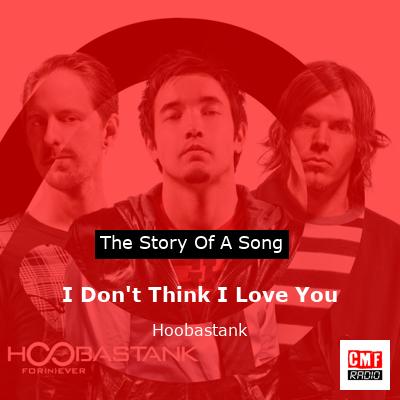 I Don’t Think I Love You – Hoobastank