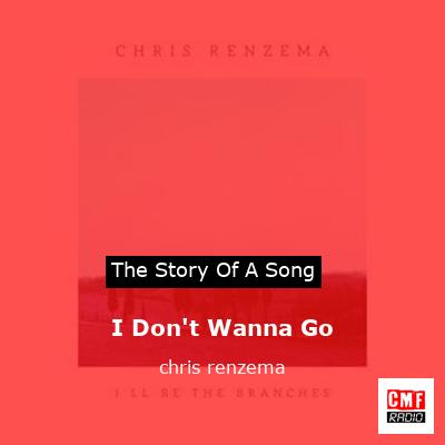 I Don’t Wanna Go – chris renzema