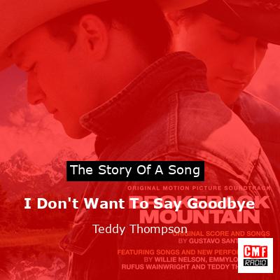 I Don’t Want To Say Goodbye – Teddy Thompson