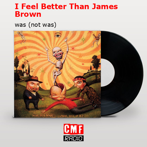 I Feel Better Than James Brown – was (not was)