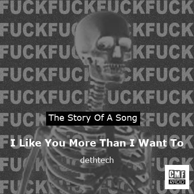 I Like You More Than I Want To – dethtech