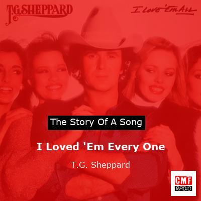 I Loved ‘Em Every One – T.G. Sheppard