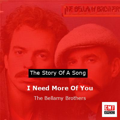 I Need More Of You – The Bellamy Brothers