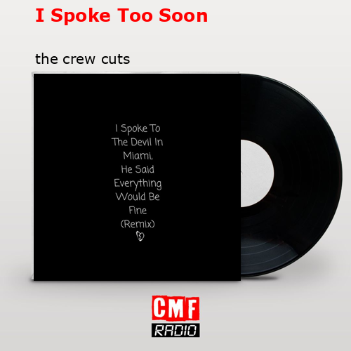 I Spoke Too Soon – the crew cuts