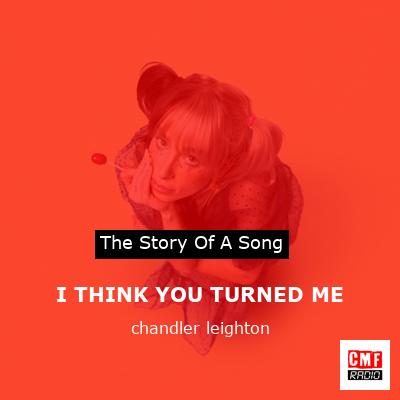 I THINK YOU TURNED ME – chandler leighton