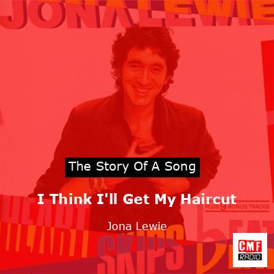 I Think I’ll Get My Haircut – Jona Lewie