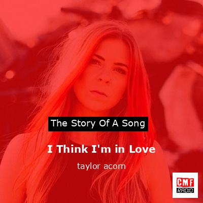 I Think I’m in Love – taylor acorn