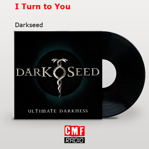 I Turn to You – Darkseed