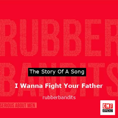 I Wanna Fight Your Father – rubberbandits