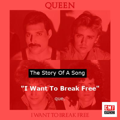“I Want To Break Free” – que.