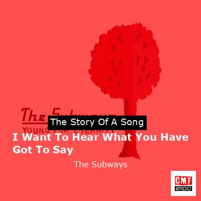 I Want To Hear What You Have Got To Say – The Subways