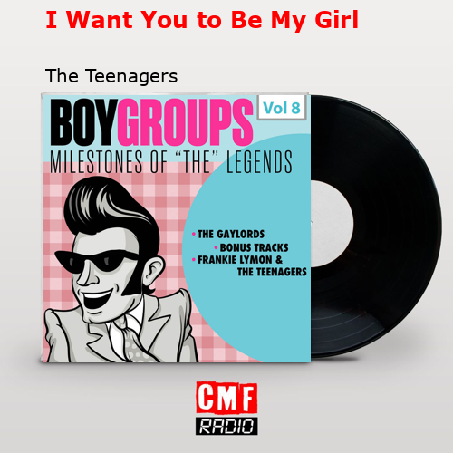 I Want You to Be My Girl – The Teenagers