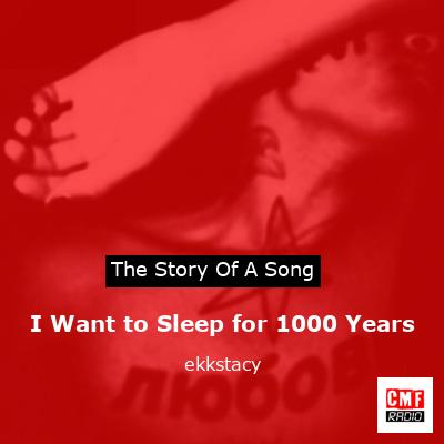 I Want to Sleep for 1000 Years – ekkstacy